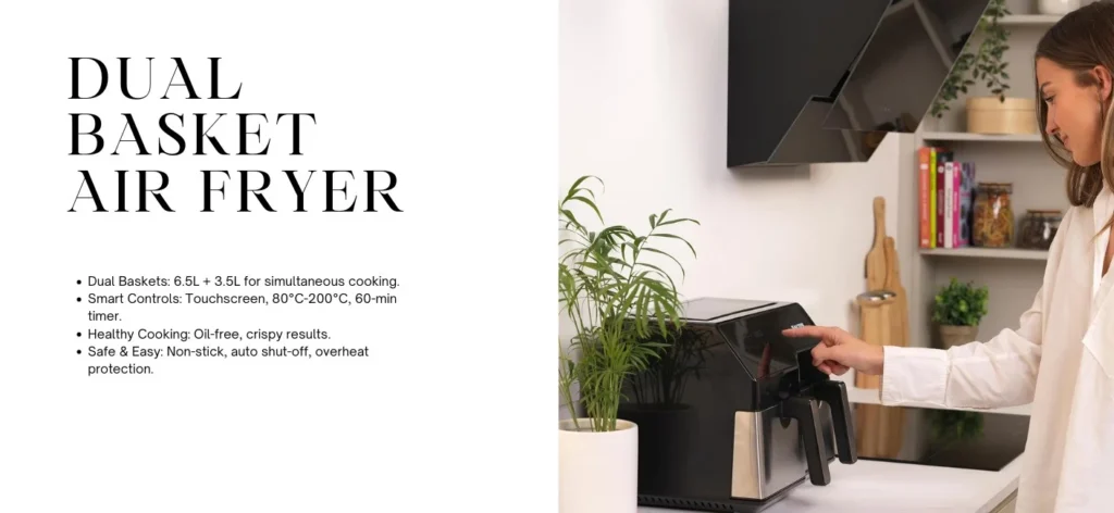 dual basket air fryer, featuring a 6.5L and 3.5L capacity for versatile meal prep. With a smart touchscreen, 60-minute timer, and adjustable temperature from 80°C-200°C, it ensures precision cooking for crispy, oil-free meals. Upgrade your kitchen with. 6.5L and 3.5L Air Fryer is a game changer for healthier and fast cooking. Designed with advanced 360° hot air circulation, it delivers crispy, golden results with up to 80% less oil, making every meal guilt-free and delicious. The intuitive LED touchscreen offers effortless control, while multiple preset cooking modes take the guesswork out of meal prep. With an adjustable temperature range of 80°C-200°C and a built-in timer, you can fry, bake, roast, and reheat with precision. Its spacious capacity allows you to cook family-size portions, while the non-stick, dishwasher-safe basket ensures easy cleanup. Whether you are making crispy fries, juicy chicken, or roasted vegetables, the 6.5L and 3.5L Air Fryer provides a seamless efficient cooking experience perfect for busy households.